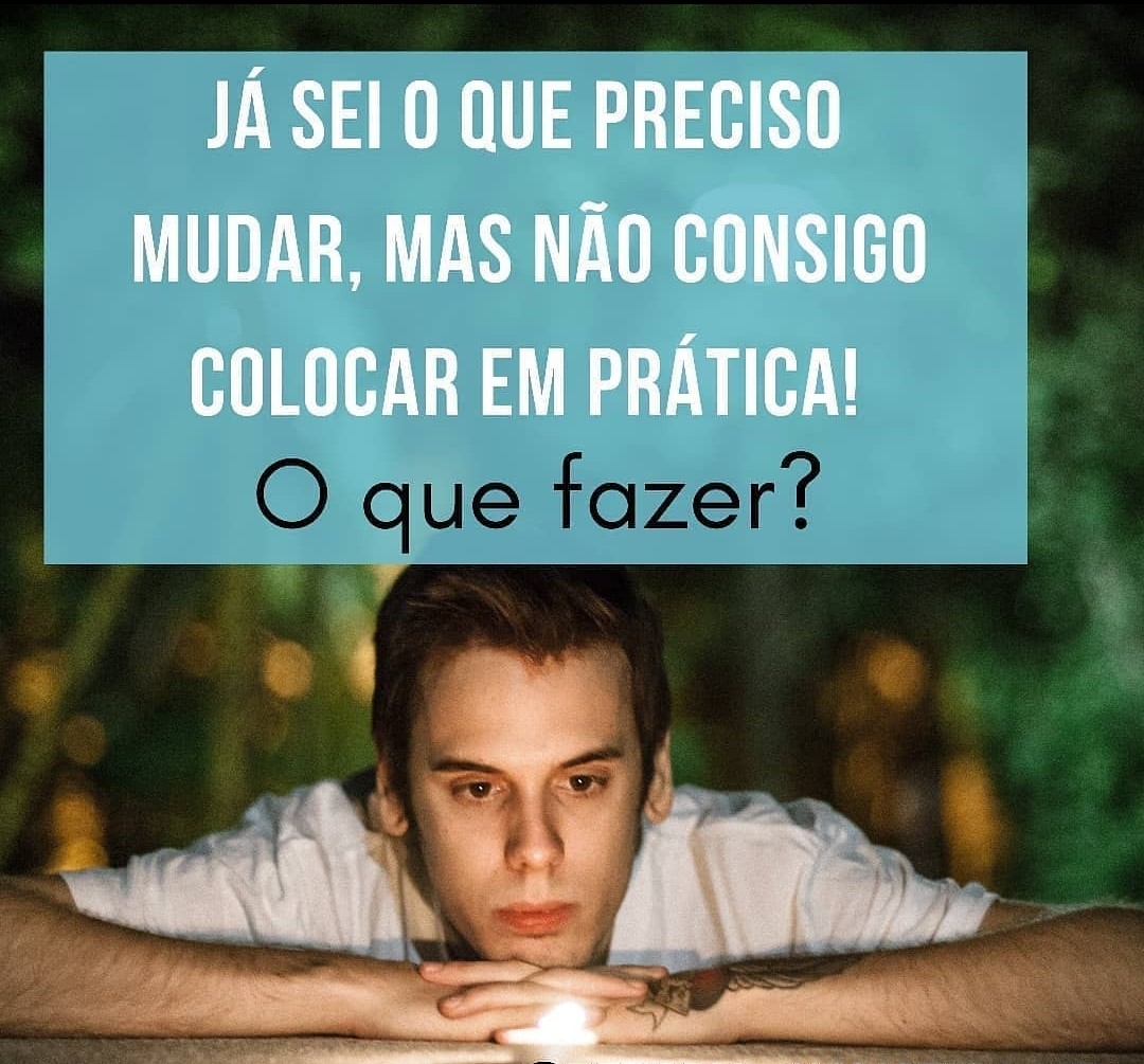 Já sei o que preciso mudar, mas não consigo colocar em prática, o que fazer?