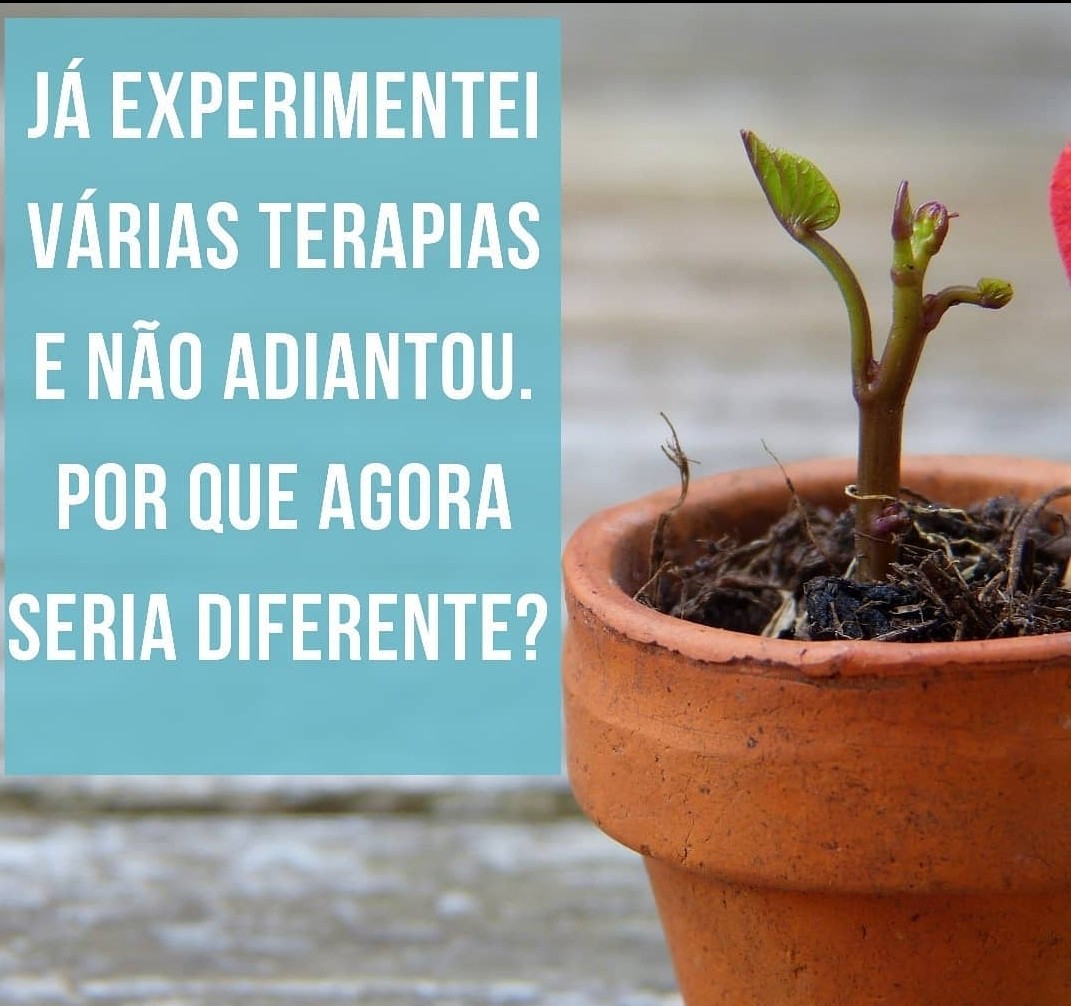 Já experimentei várias terapias e não adiantou, por que agora seria diferente?